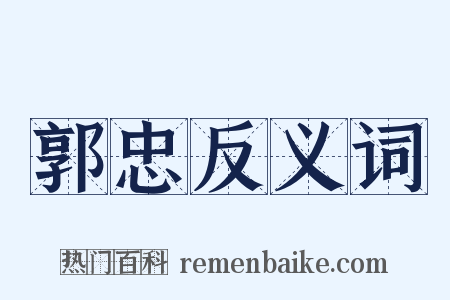 郭忠反义词是什么意思的图片